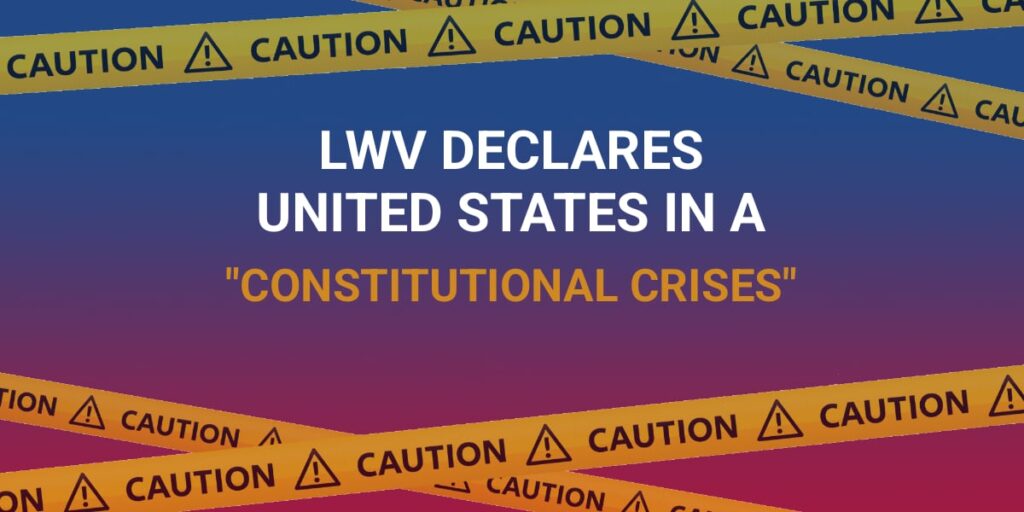 LWV Declares United States is in a Constitutional Crises