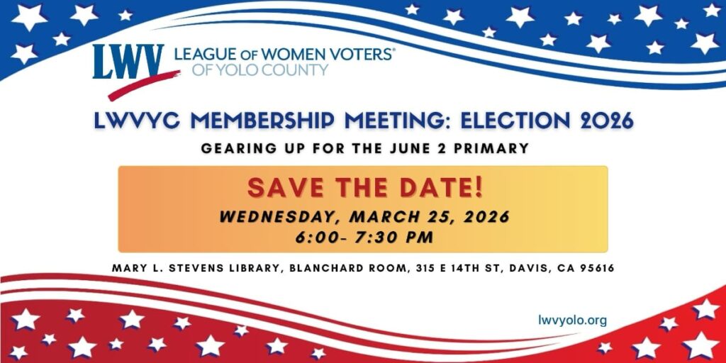 March Members Meeting: Election 2026 Gearing up for the June 2 Primary Wednesday, March 25, 2026 6:00 to 7:30 pm Mary L. Stevens Library, Blanchard Room, 315 E 14th St, Davis CA 95616